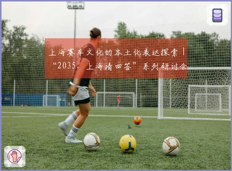 上海赛车文化的本土化表达探索｜“2035，上海请回答”系列研讨会
